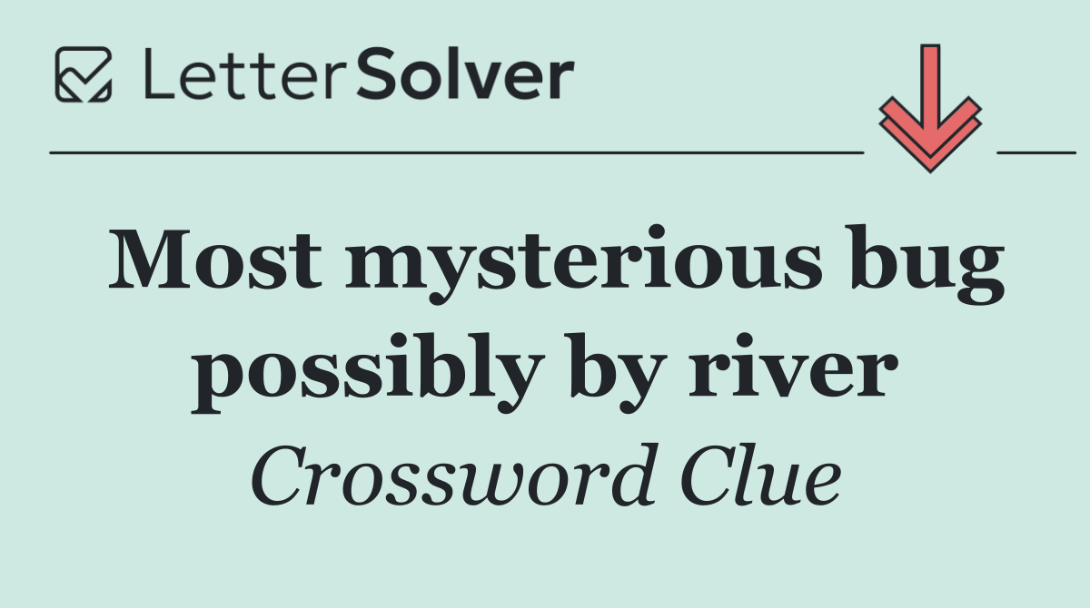 Most mysterious bug possibly by river