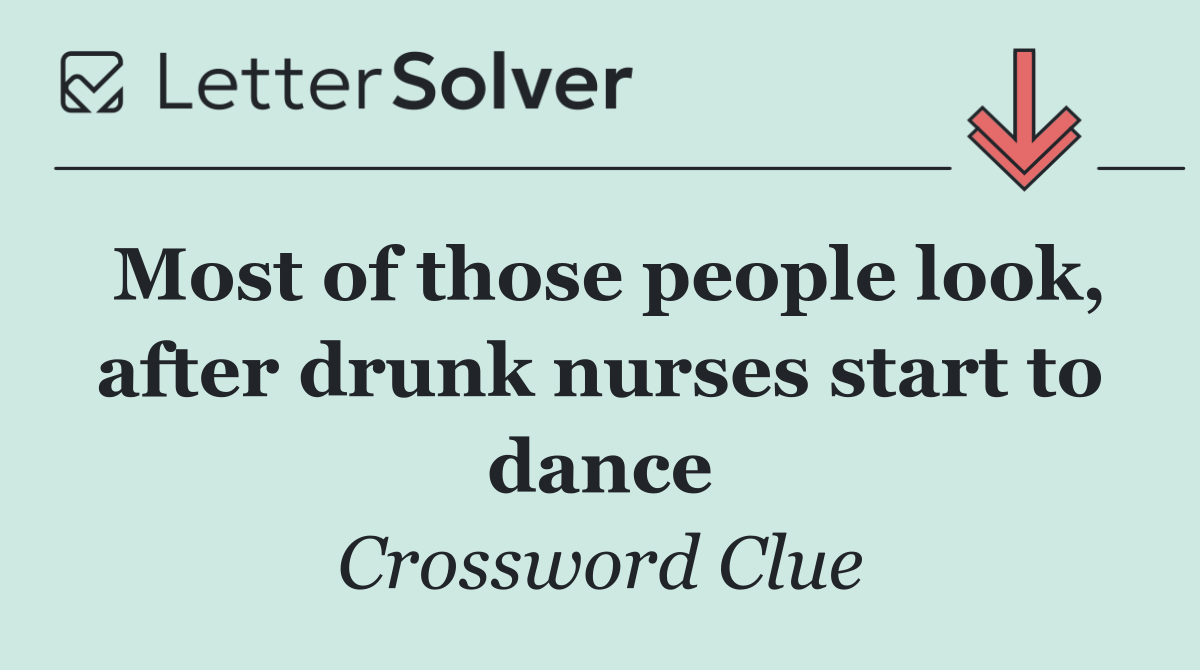 Most of those people look, after drunk nurses start to dance