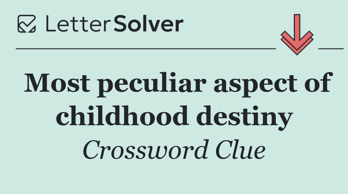 Most peculiar aspect of childhood destiny