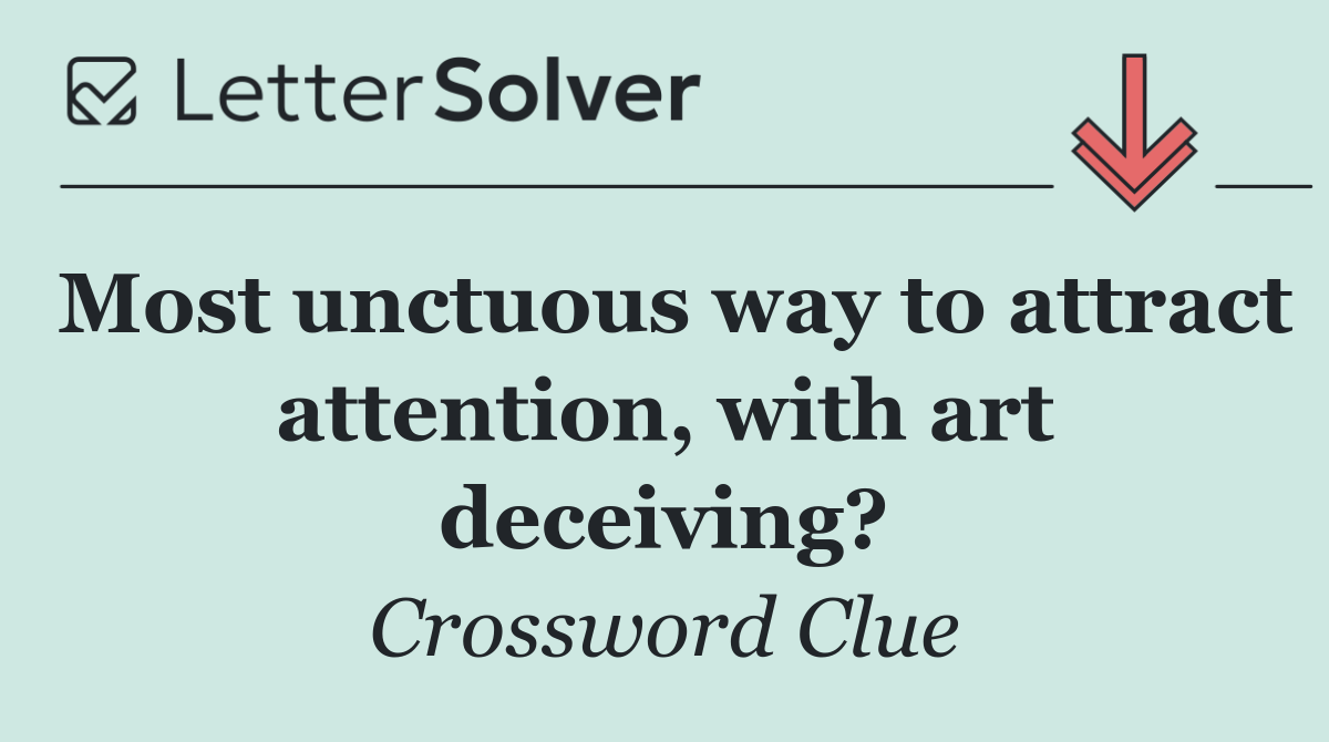 Most unctuous way to attract attention, with art deceiving?