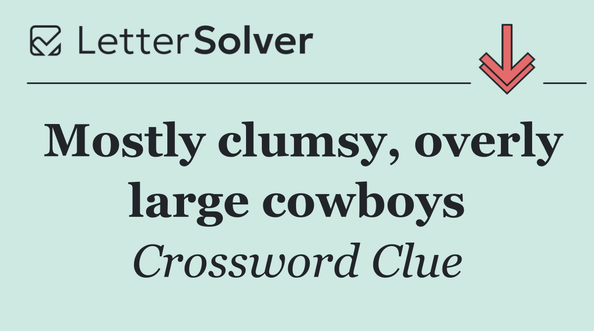 Mostly clumsy, overly large cowboys