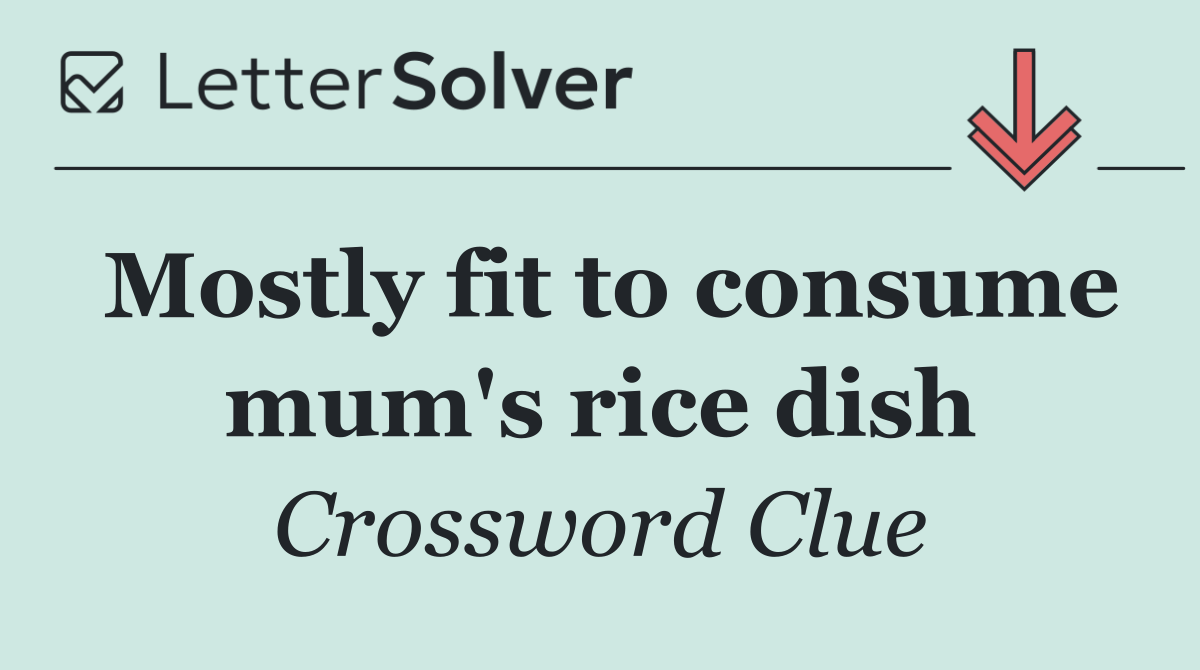 Mostly fit to consume mum's rice dish