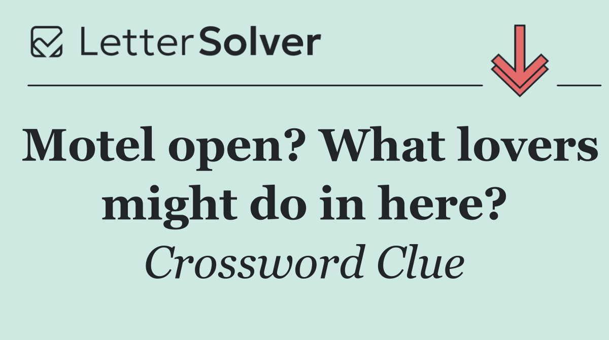 Motel open? What lovers might do in here?