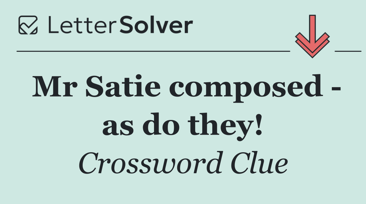 Mr Satie composed   as do they!