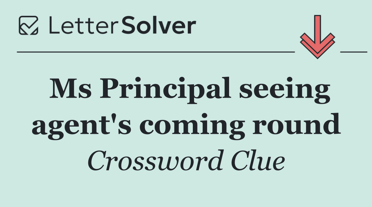 Ms Principal seeing agent's coming round