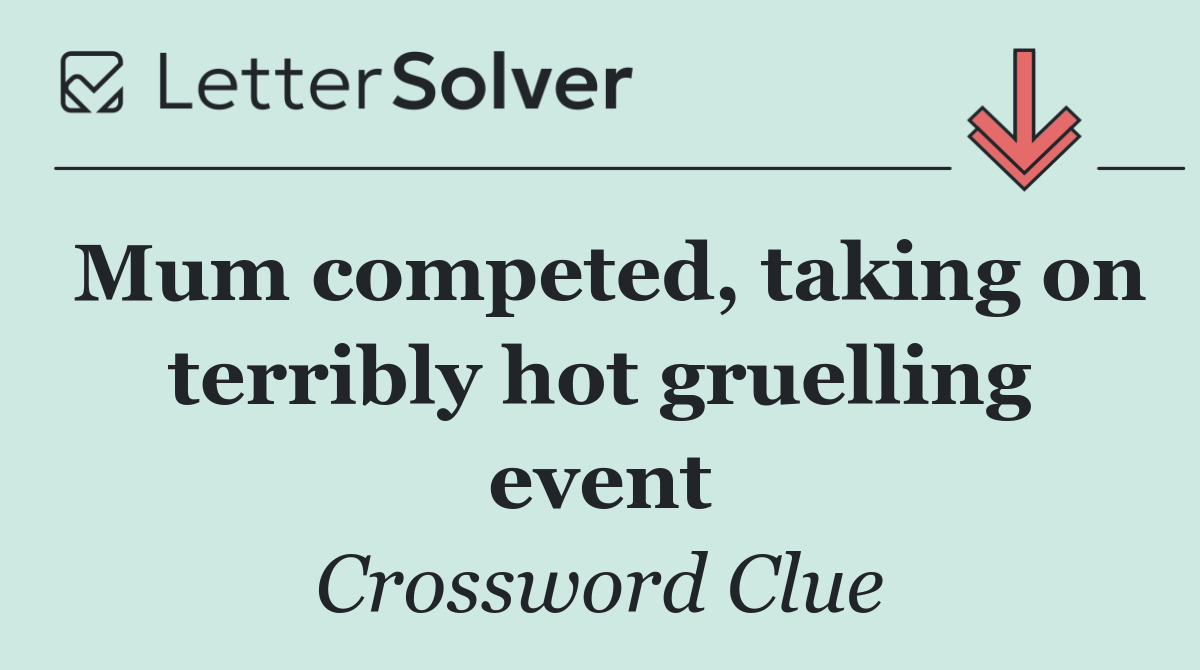 Mum competed, taking on terribly hot gruelling event