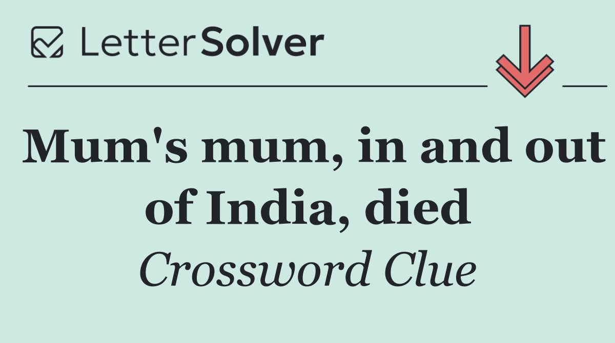 Mum's mum, in and out of India, died