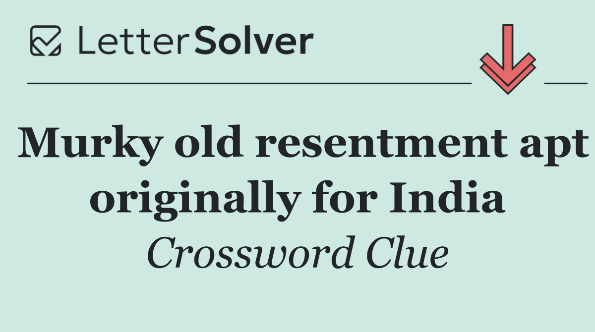 Murky old resentment apt originally for India