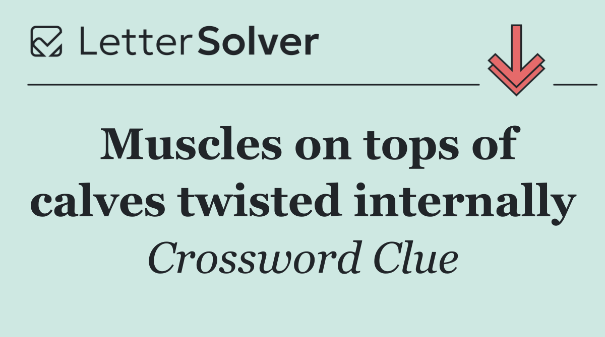 Muscles on tops of calves twisted internally