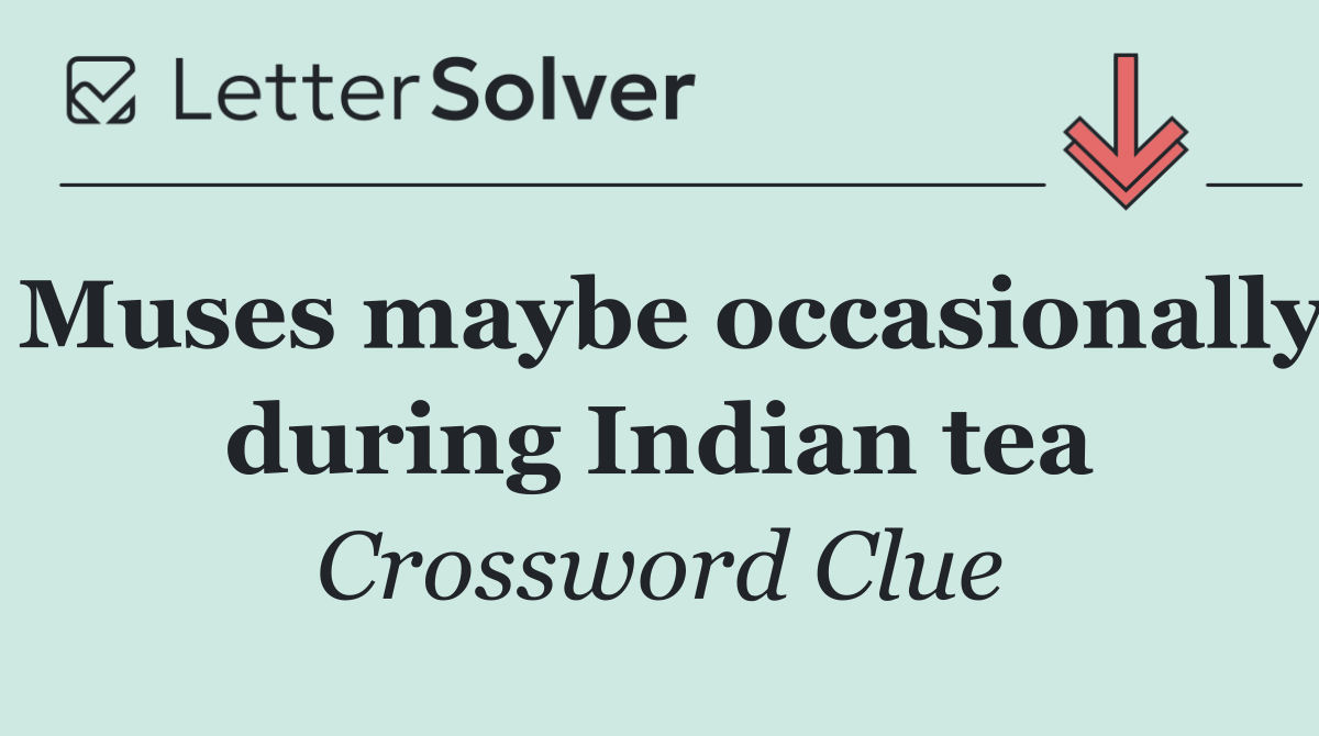 Muses maybe occasionally during Indian tea