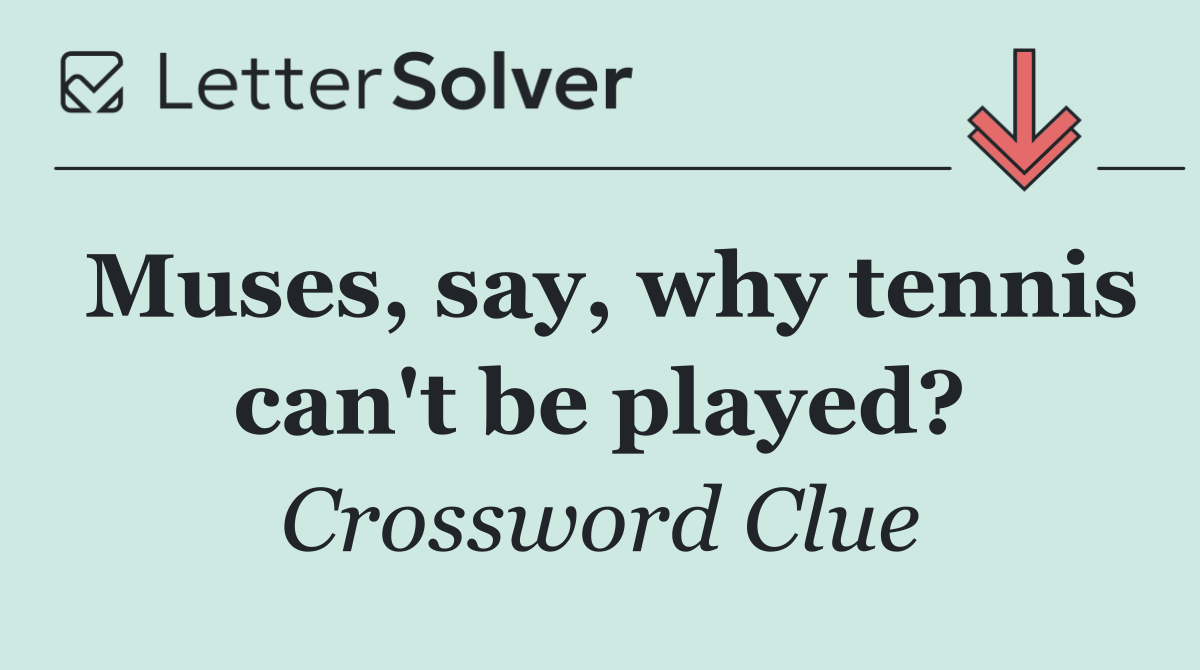 Muses, say, why tennis can't be played?