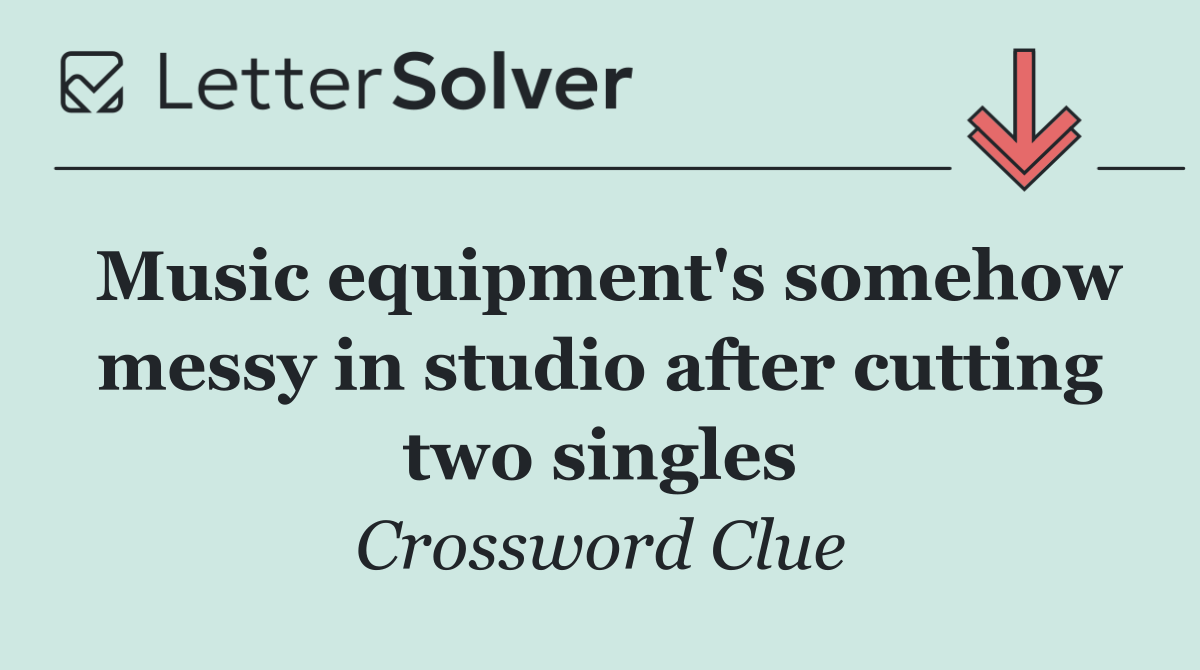 Music equipment's somehow messy in studio after cutting two singles