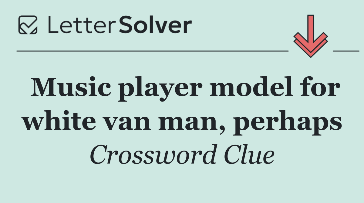 Music player model for white van man, perhaps