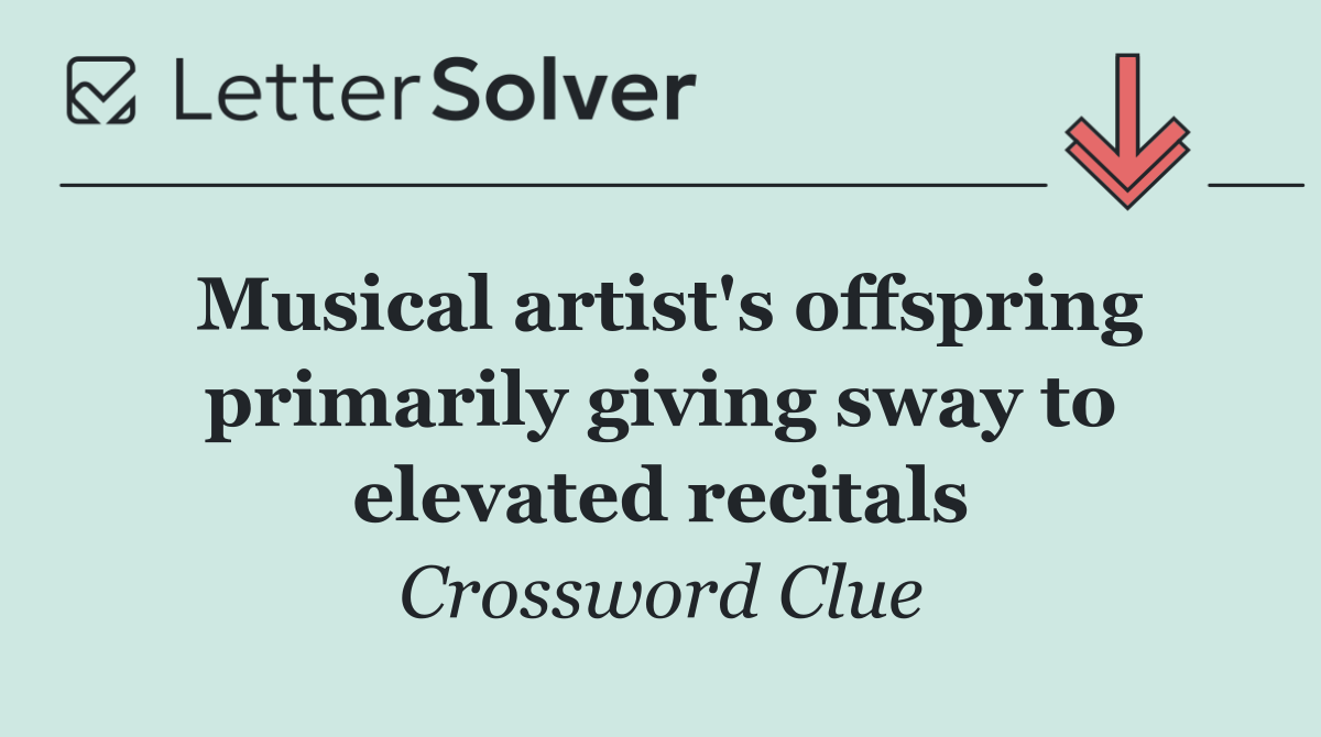 Musical artist's offspring primarily giving sway to elevated recitals
