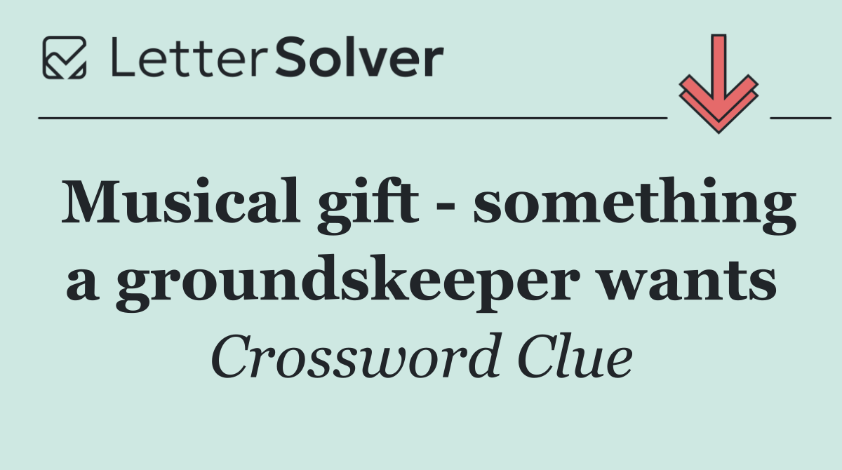 Musical gift   something a groundskeeper wants