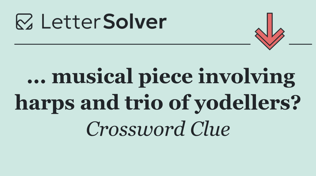 ... musical piece involving harps and trio of yodellers?