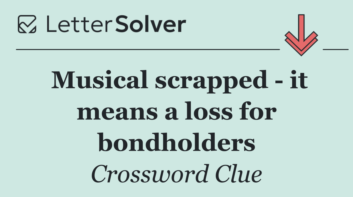 Musical scrapped   it means a loss for bondholders