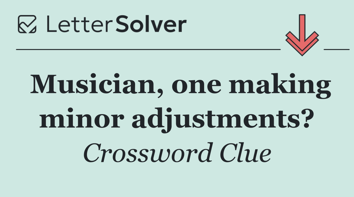 Musician, one making minor adjustments?
