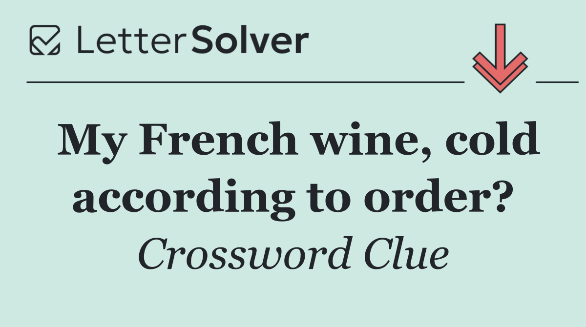 My French wine, cold according to order?
