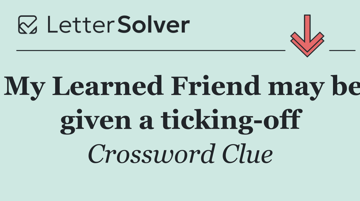 My Learned Friend may be given a ticking off