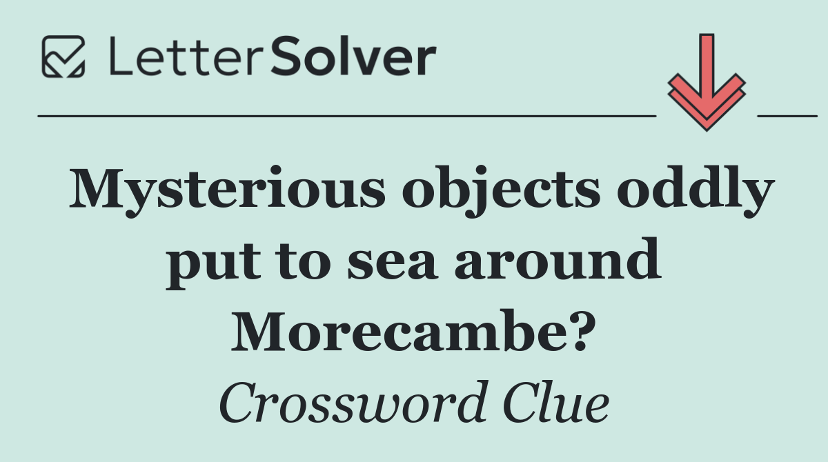 Mysterious objects oddly put to sea around Morecambe?