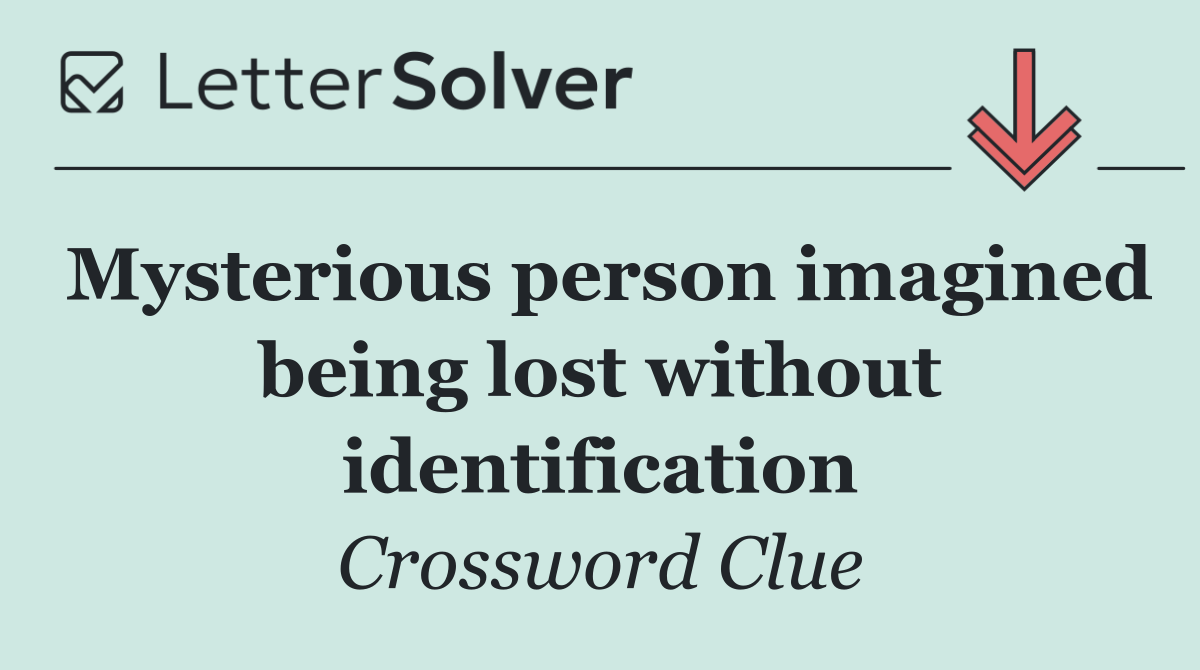 Mysterious person imagined being lost without identification