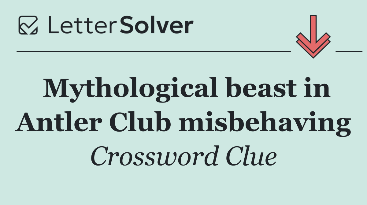 Mythological beast in Antler Club misbehaving