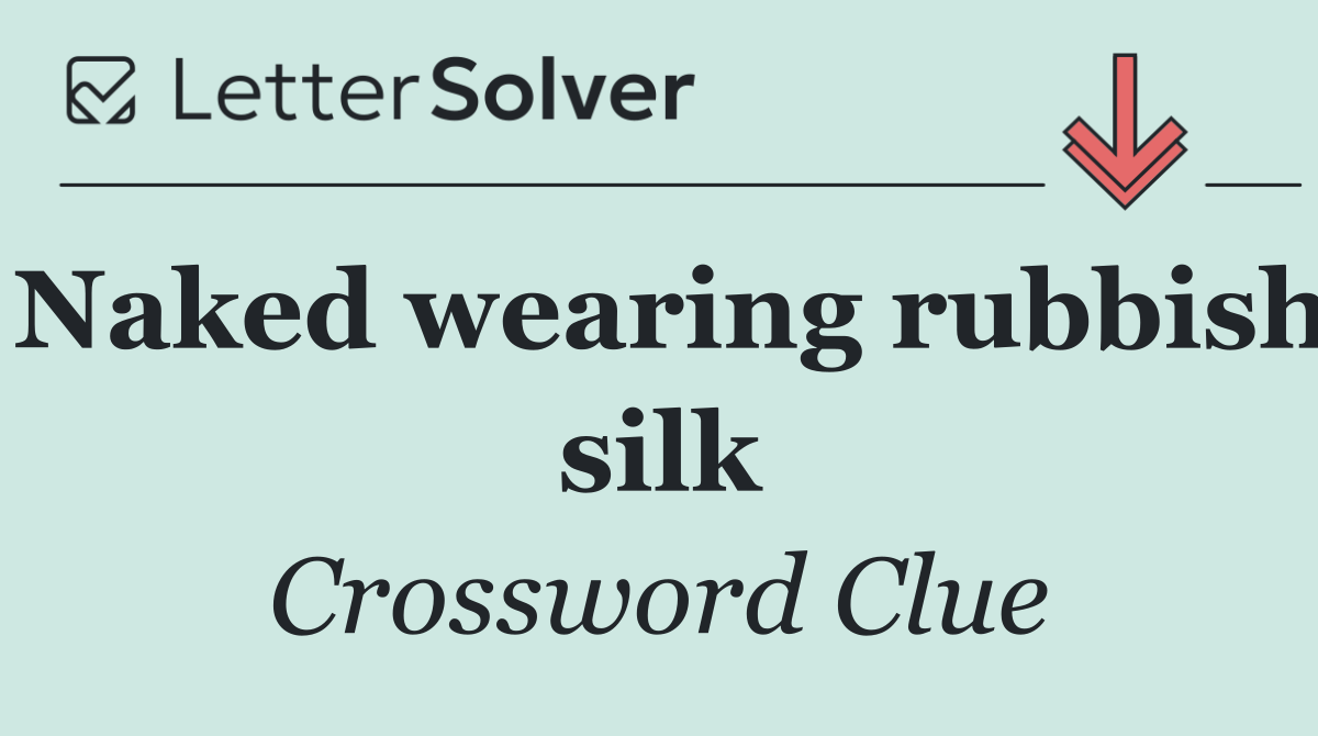 Naked wearing rubbish silk