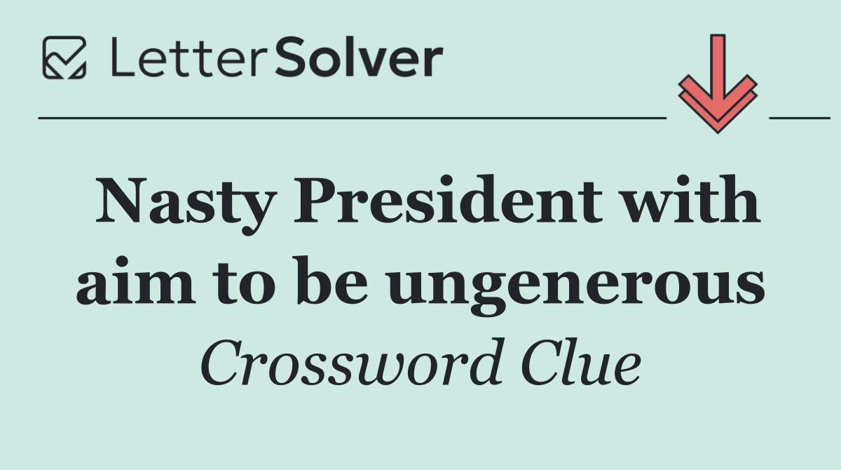 Nasty President with aim to be ungenerous