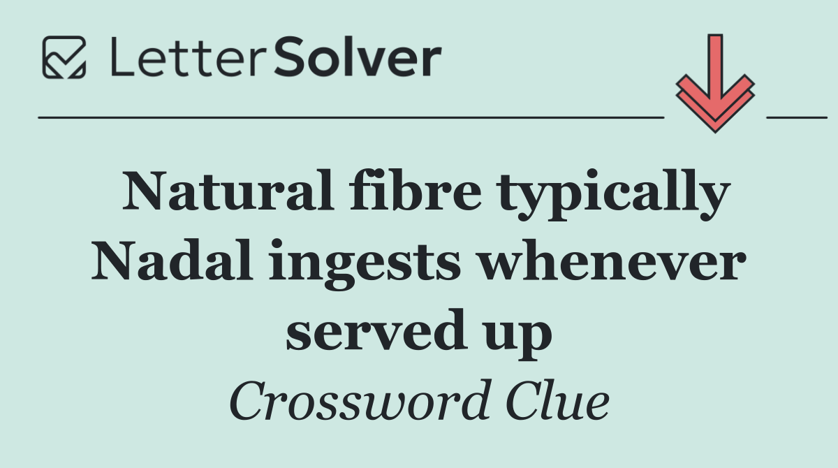 Natural fibre typically Nadal ingests whenever served up