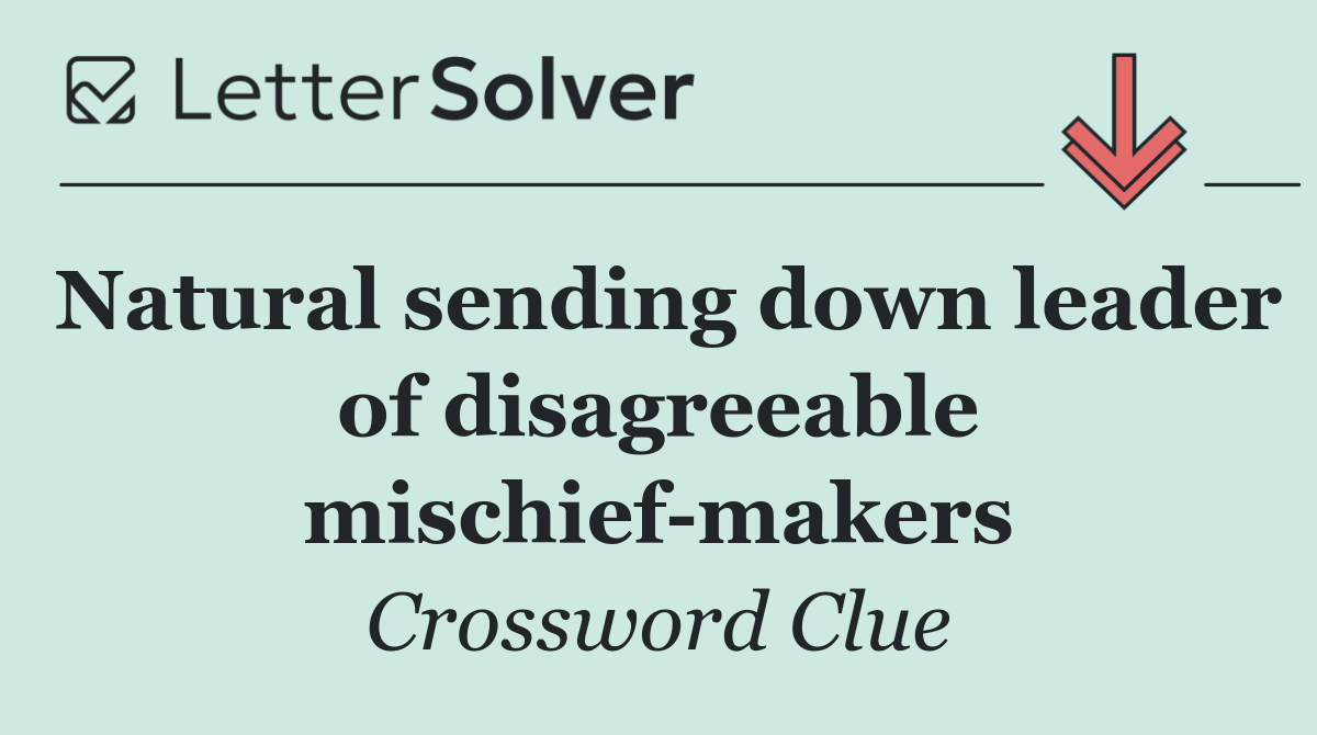 Natural sending down leader of disagreeable mischief makers