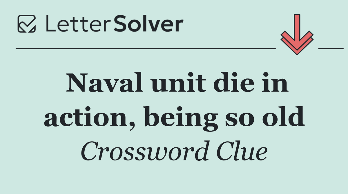 Naval unit die in action, being so old