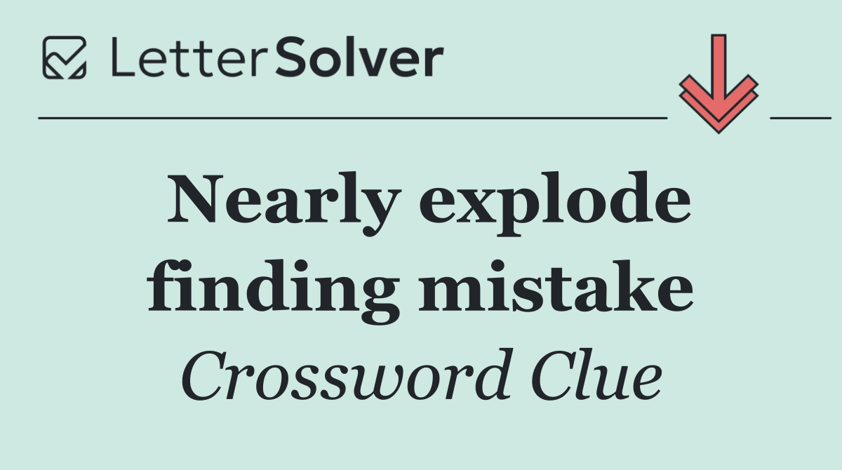 Nearly explode finding mistake