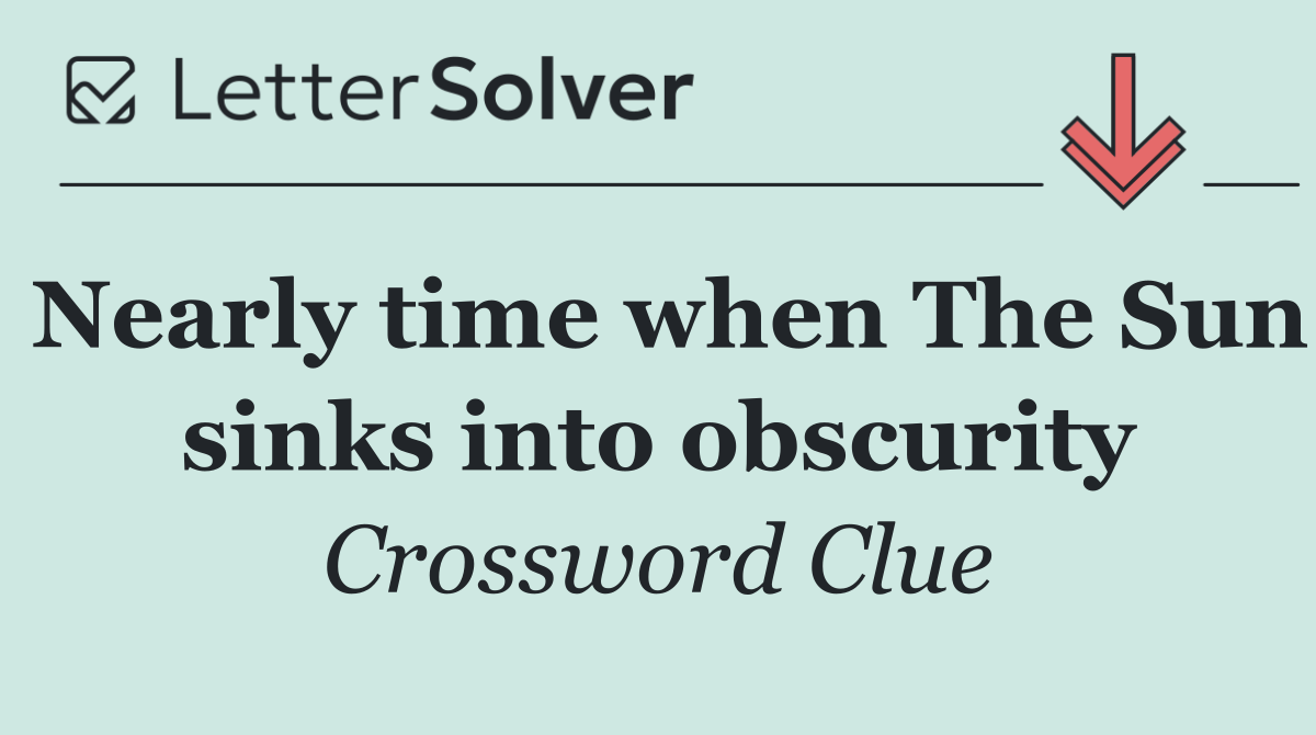 Nearly time when The Sun sinks into obscurity