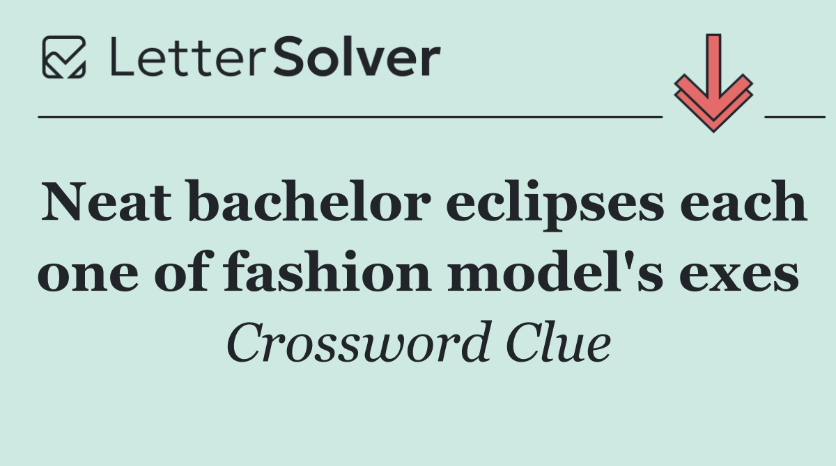 Neat bachelor eclipses each one of fashion model's exes