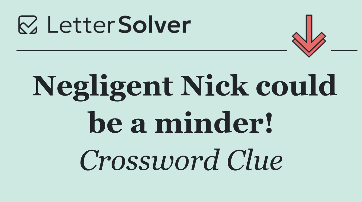 Negligent Nick could be a minder!