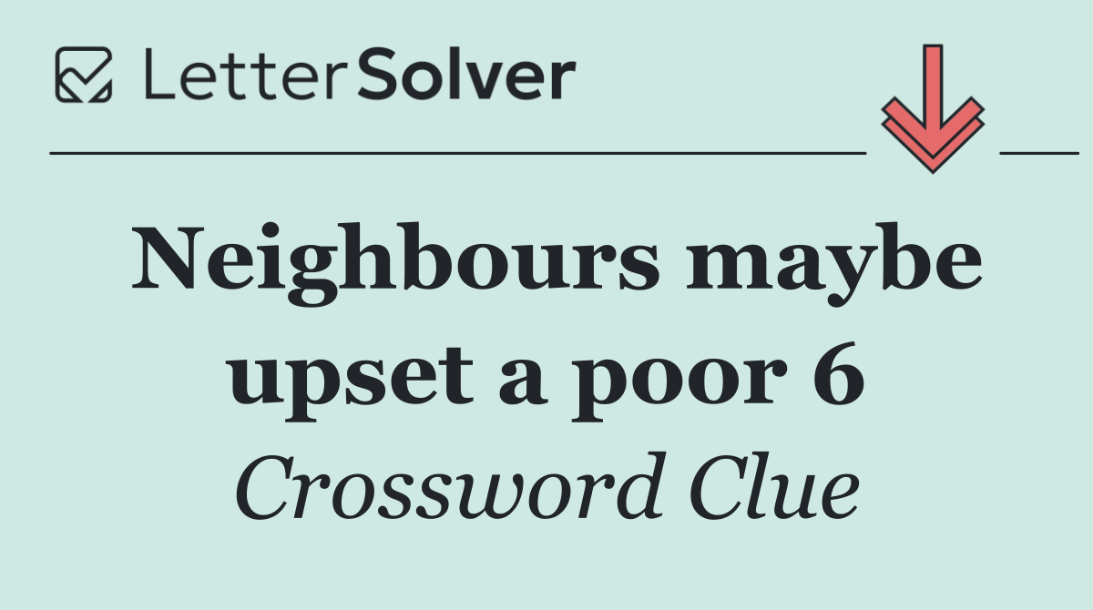 Neighbours maybe upset a poor 6