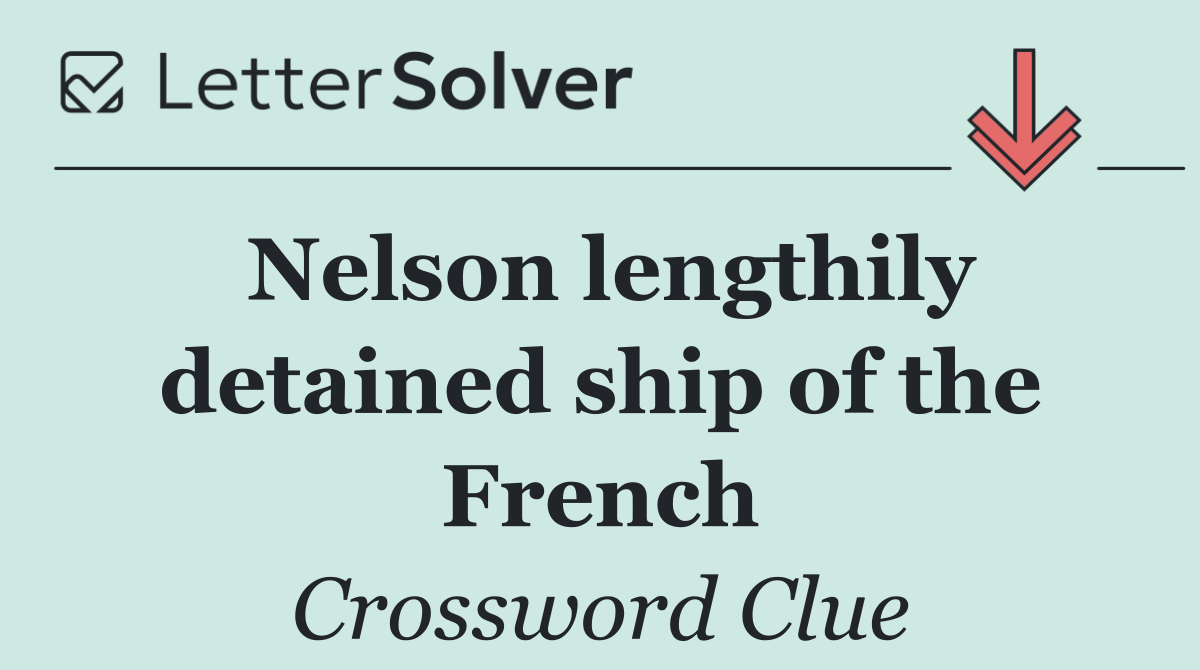 Nelson lengthily detained ship of the French