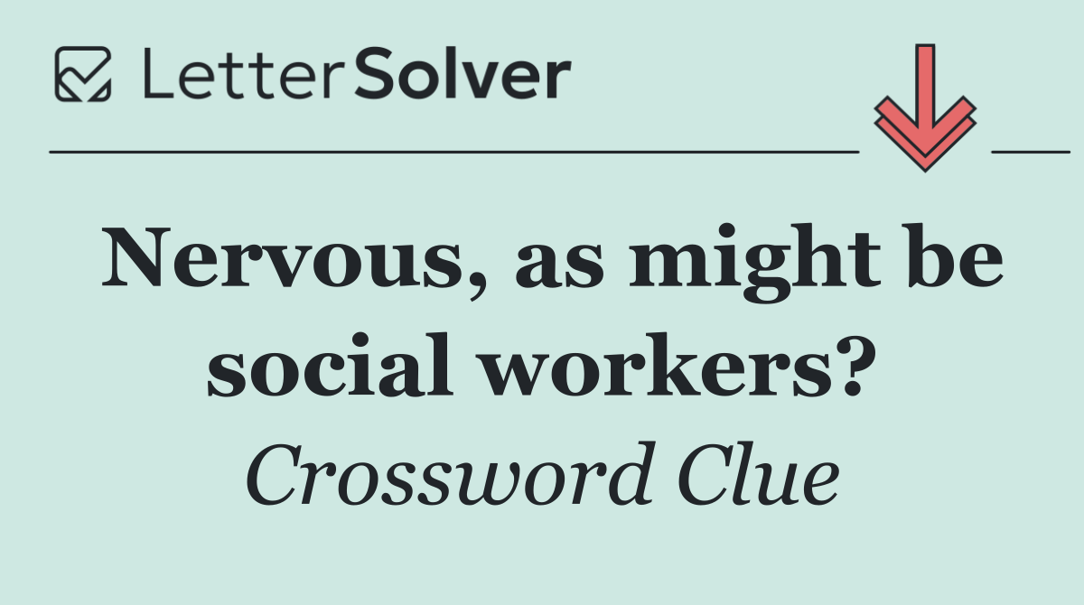 Nervous, as might be social workers?