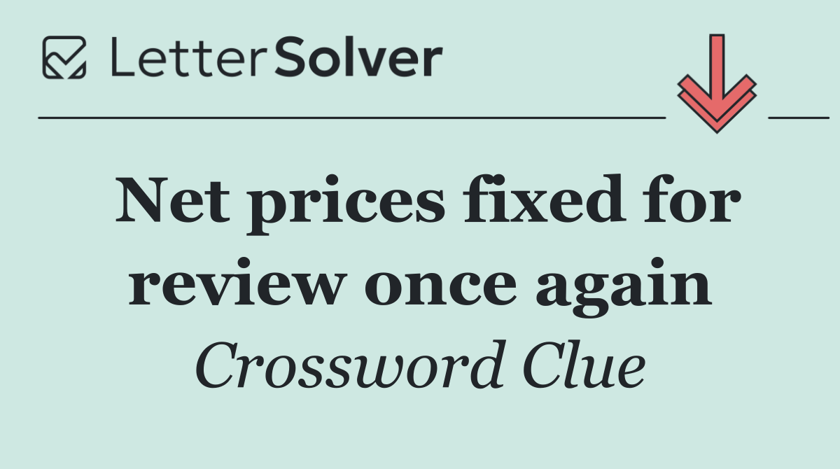 Net prices fixed for review once again
