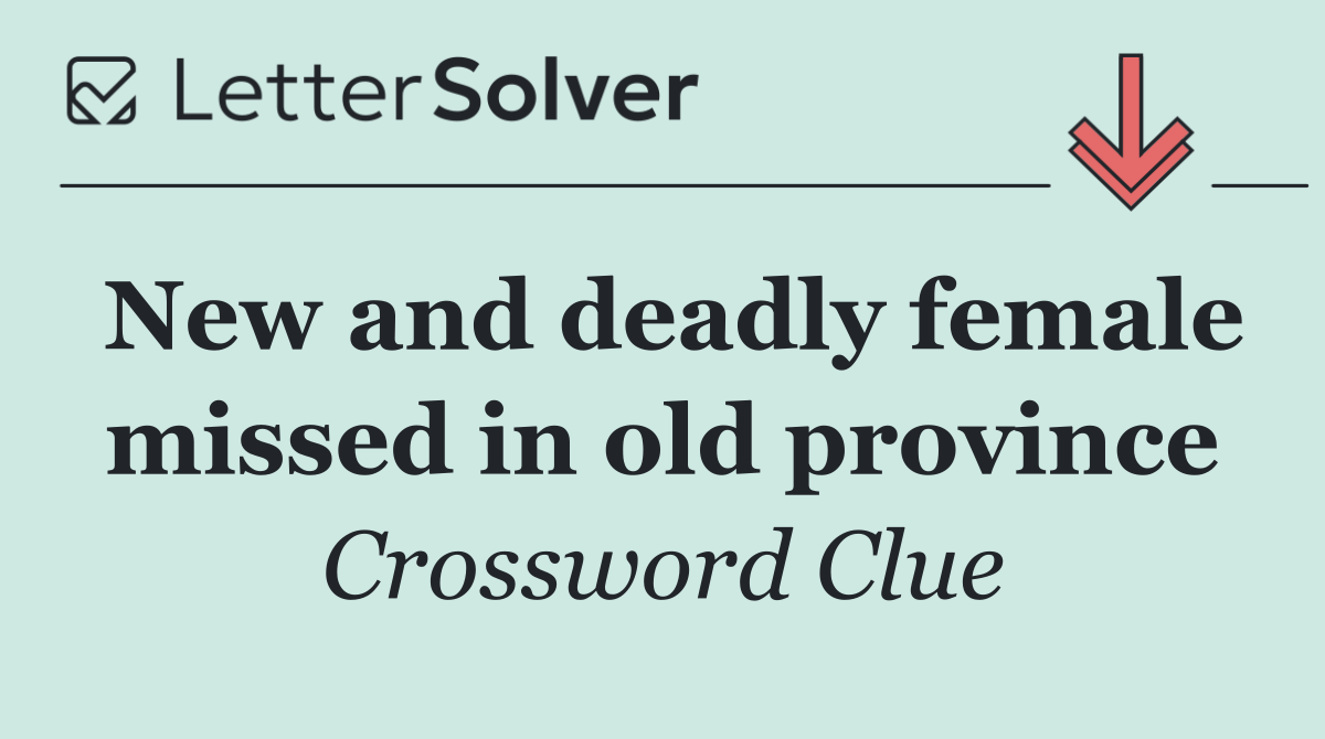 New and deadly female missed in old province