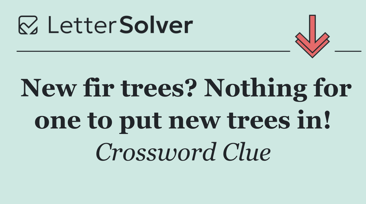 New fir trees? Nothing for one to put new trees in!