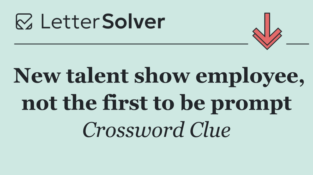 New talent show employee, not the first to be prompt