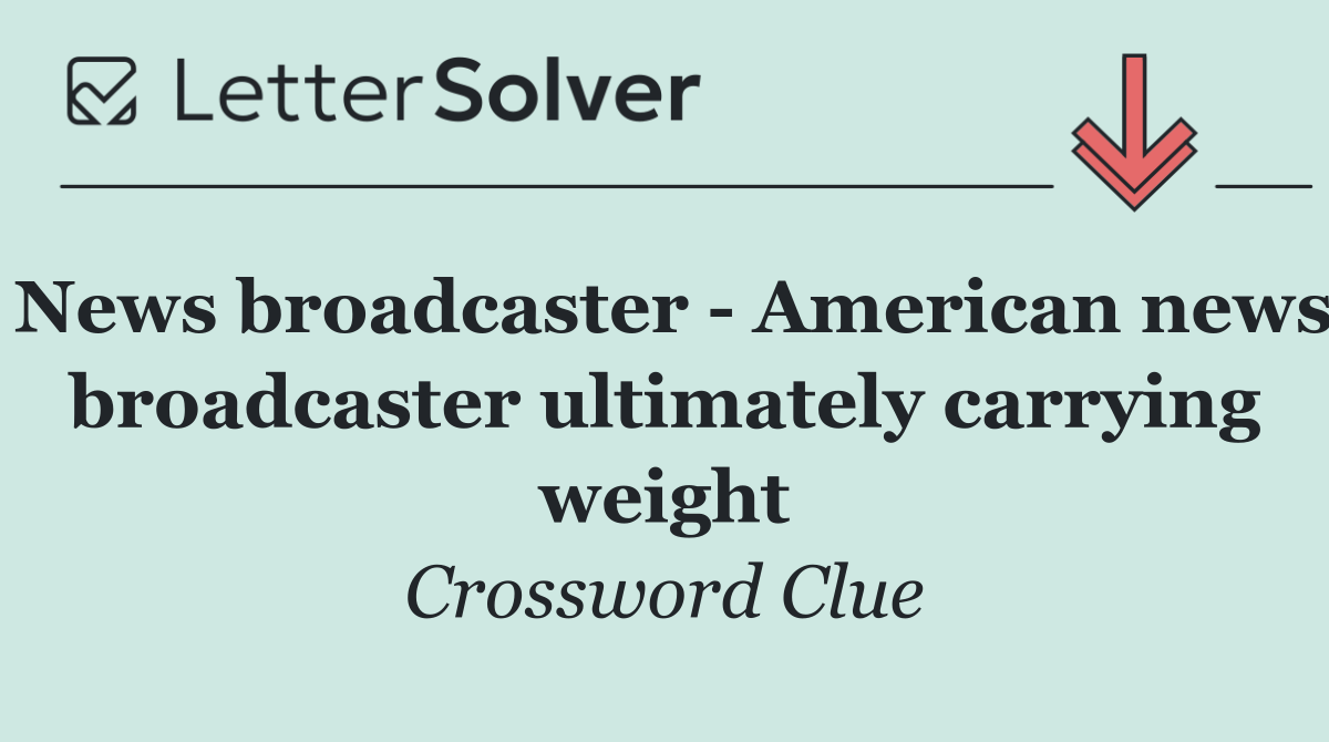 News broadcaster   American news broadcaster ultimately carrying weight