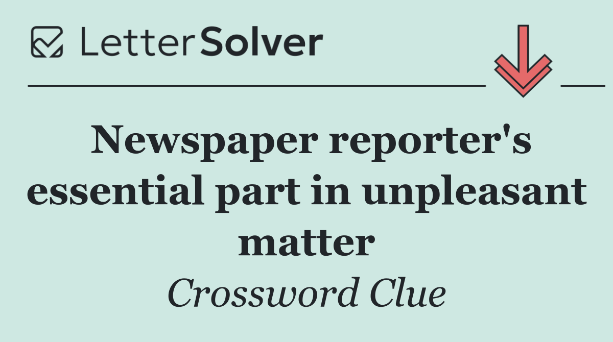 Newspaper reporter's essential part in unpleasant matter