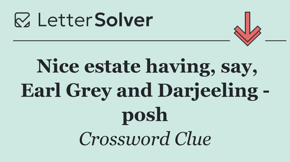 Nice estate having, say, Earl Grey and Darjeeling   posh