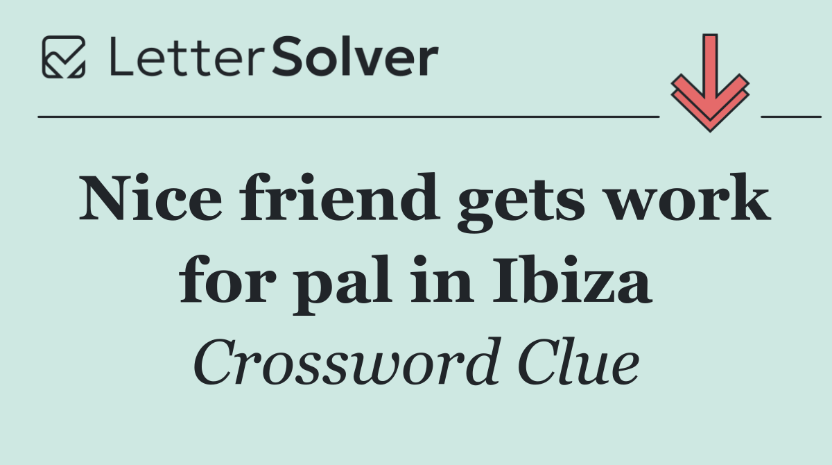 Nice friend gets work for pal in Ibiza
