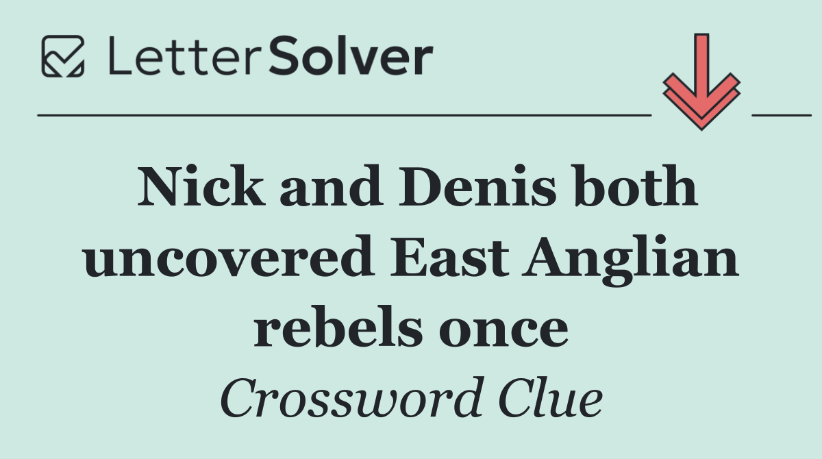Nick and Denis both uncovered East Anglian rebels once