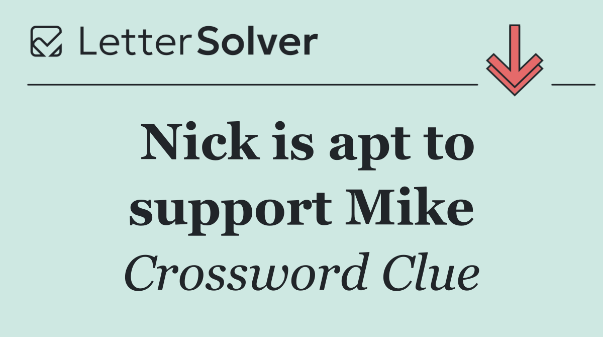 Nick is apt to support Mike