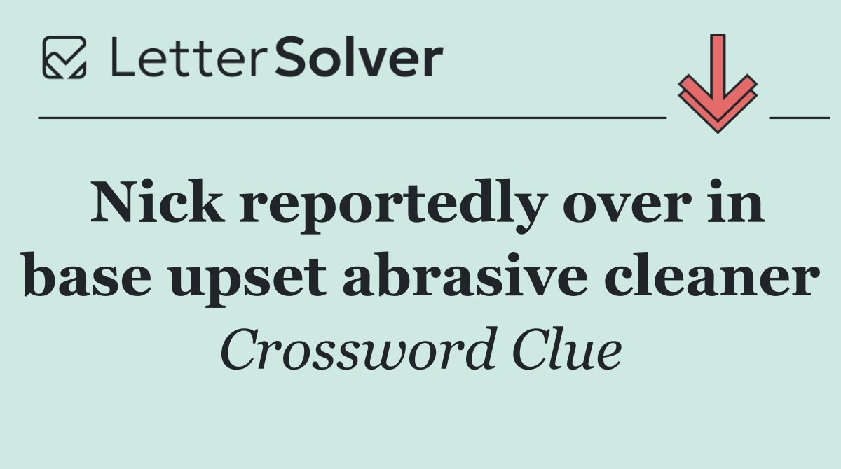 Nick reportedly over in base upset abrasive cleaner